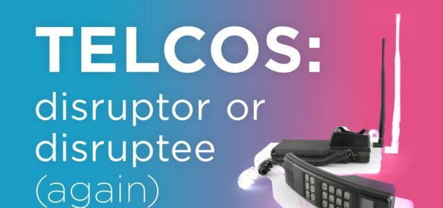 Featured Image for Telcos: disruptor or disruptee (again)